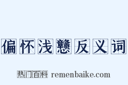 偏怀浅戆反义词是什么意思的图片